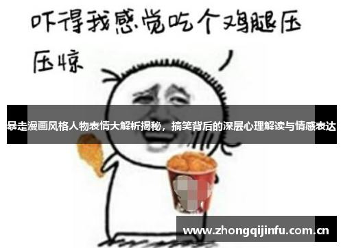 暴走漫画风格人物表情大解析揭秘，搞笑背后的深层心理解读与情感表达